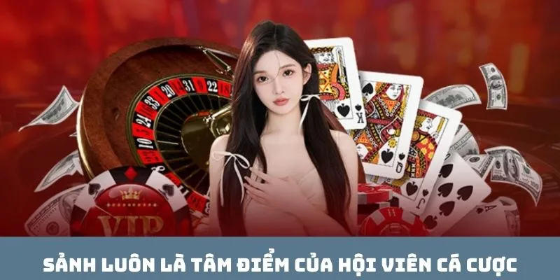 Sảnh luôn là tâm điểm của hội viên cá cược