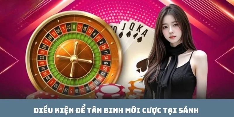 Điều kiện để tân binh mới cược tại sảnh 