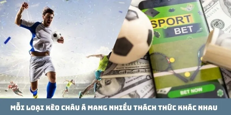 Mỗi loại kèo châu Á mang nhiều thách thức khác nhau