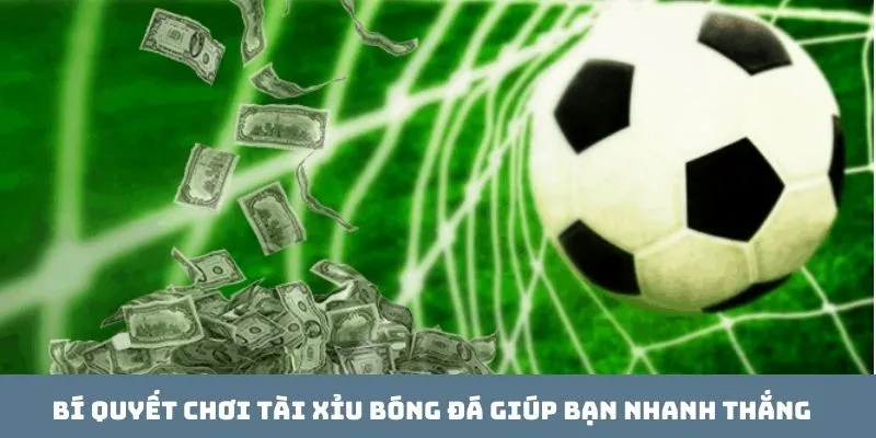 Bí quyết chơi Tài Xỉu bóng đá giúp bạn nhanh thắng