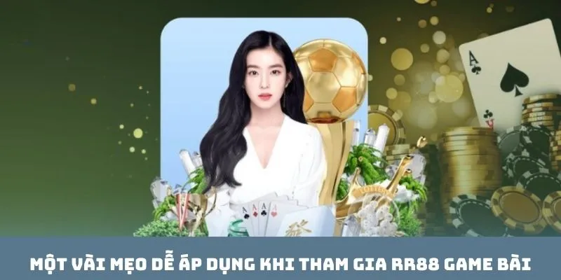 Một vài mẹo dễ áp dụng khi tham gia RR88 game bài