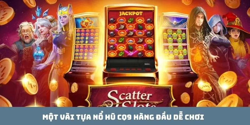 Một vài tựa Nổ hũ CQ9 hàng đầu dễ chơi