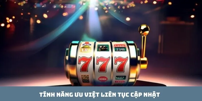 Tính năng ưu việt liên tục cập nhật